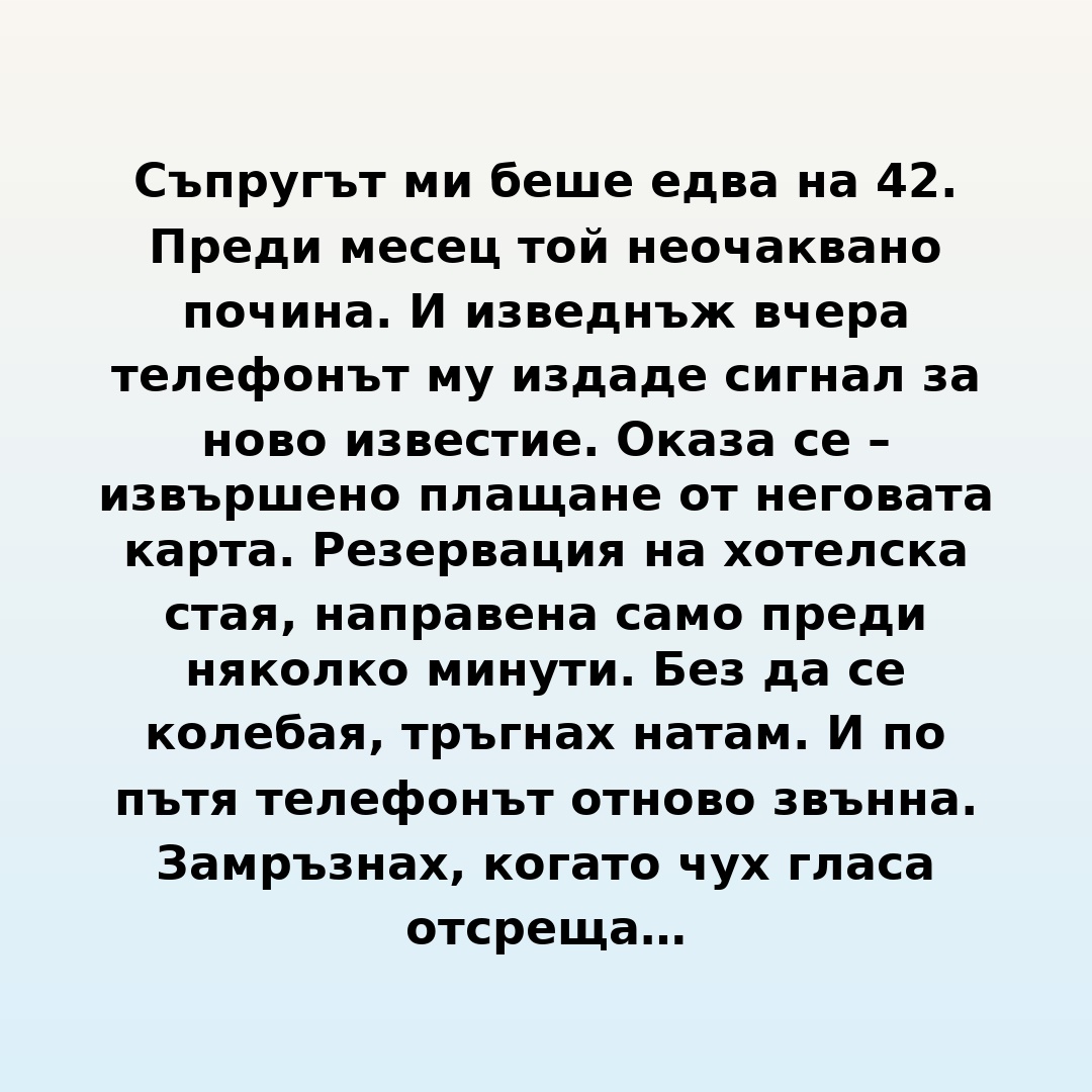 Съпругът ми беше едва на 42. Преди месец той неочаквано почина. И изведнъж вчера телефонът му издаде сигнал за ново известие.